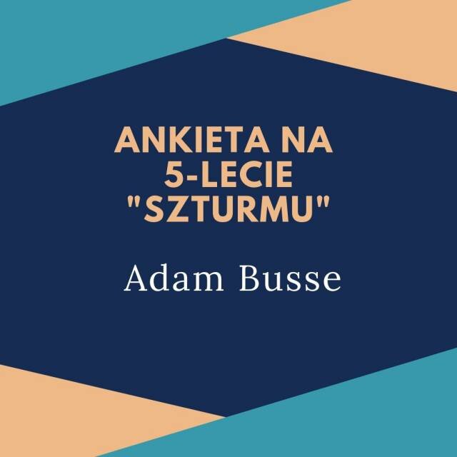 Ankieta &quot;Szturmu&quot; na 5-lecie: Adam Busse