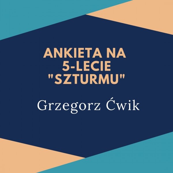 Ankieta &quot;Szturmu&quot; na 5-lecie: Grzegorz Ćwik