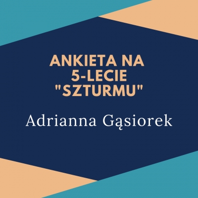 Ankieta "Szturmu" na 5-lecie: Adrianna Gąsiorek