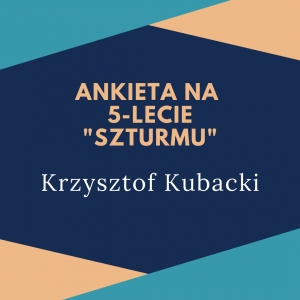 Ankieta &quot;Szturmu&quot; na 5-lecie: Krzysztof Kubacki